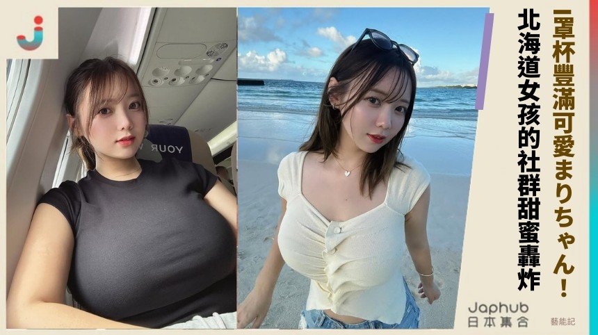 I罩杯豐滿可愛まりちゃん！ 北海道女孩的社群甜蜜轟炸！