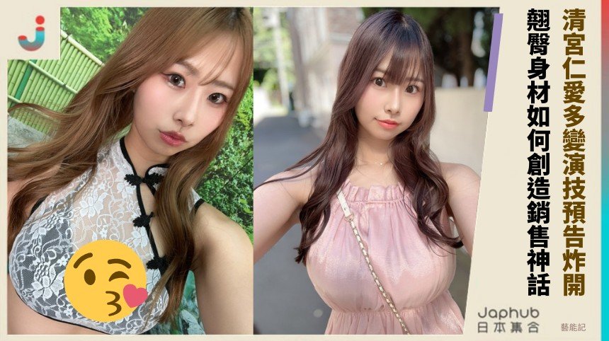 清宮仁愛多變演技預告炸開！ 翹臀身材如何創造銷售神話！