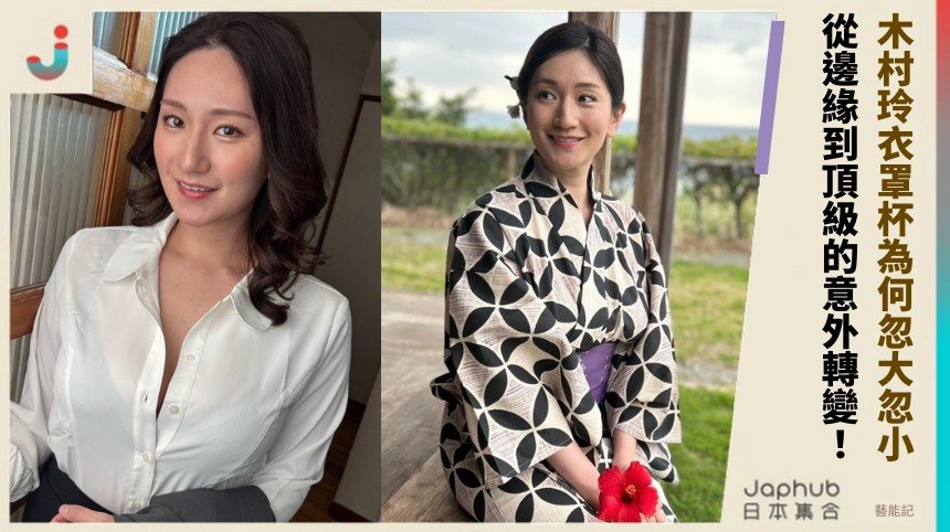 木村玲衣罩杯為何忽大忽小？ 從邊緣到頂級的意外轉變！