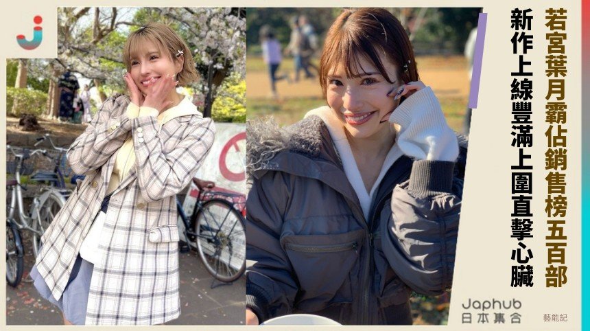 若宮葉月霸佔銷售榜五百部！ 新作上線豐滿上圍直擊心臟！