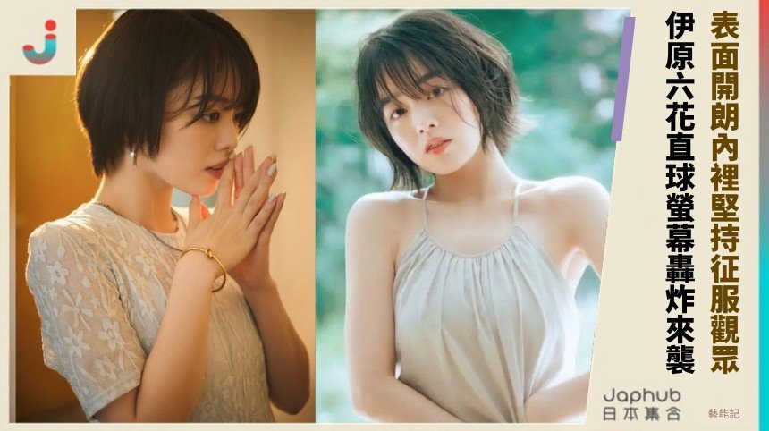 表面開朗內裡堅持征服觀眾！ 伊原六花直球螢幕轟炸來襲！