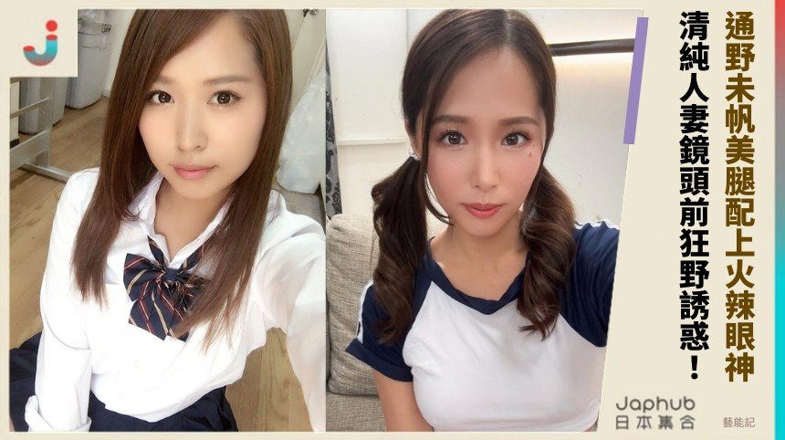 通野未帆美腿配上火辣眼神！ 清純人妻鏡頭前狂野誘惑！