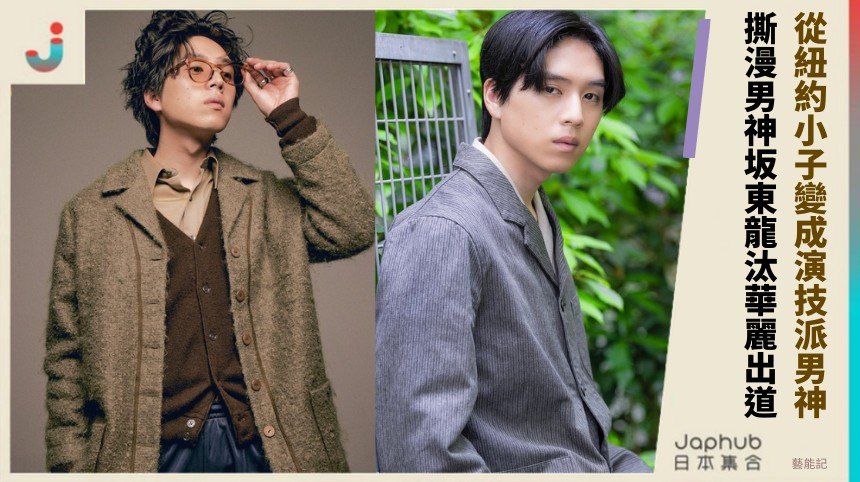 從紐約小子變成演技派男神！ 撕漫男神坂東龍汰華麗出道！