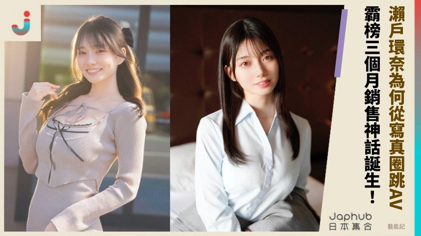 瀨戶環奈為何從寫真圈跳AV？ 霸榜三個月銷售神話誕生！
