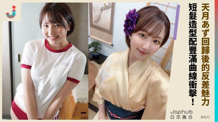 天月あず回歸後的反差魅力！  短髮造型配豐滿曲線衝擊！ 