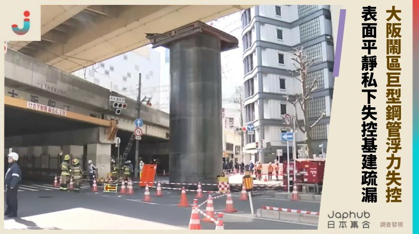 大阪鬧區巨型鋼管浮力失控？ 表面平靜私下失控基建疏漏！