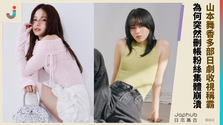 山本舞香多部日劇收視稱霸！  為何突然刪帳粉絲集體崩潰？