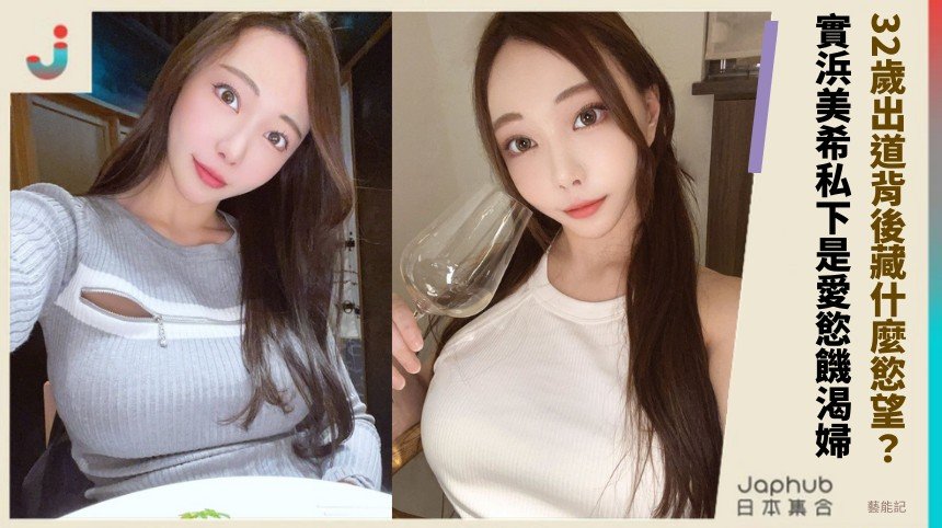 32歲出道背後藏什麼慾望？ 實浜美希私下是愛慾饑渴婦！