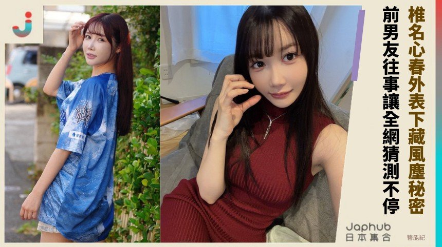 椎名心春外表下藏風塵秘密？ 前男友往事讓全網猜測不停！