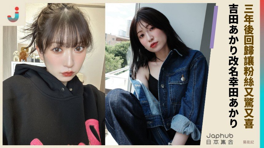 三年後回歸讓粉絲又驚又喜！   吉田あかり改名幸田あかり！