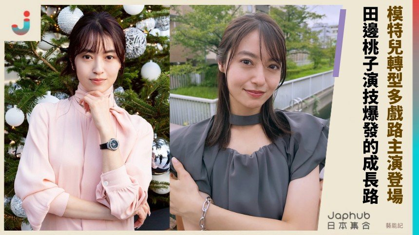 模特兒轉型多戲路主演登場！ 田邊桃子演技爆發的成長路！