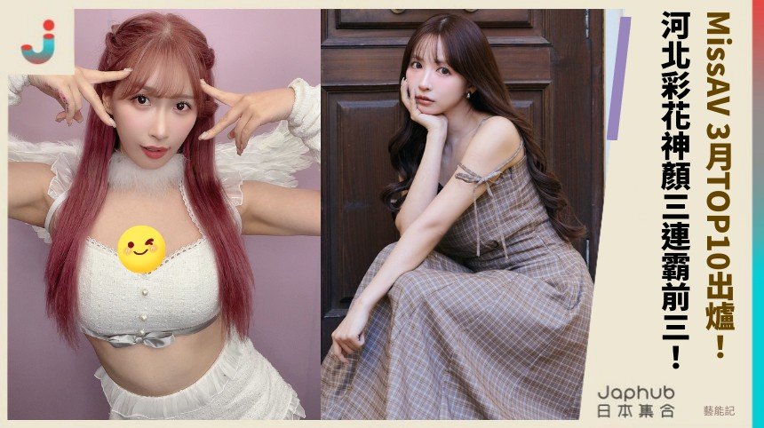 MissAV 3月TOP10出爐！ 河北彩花神顏三連霸前三！