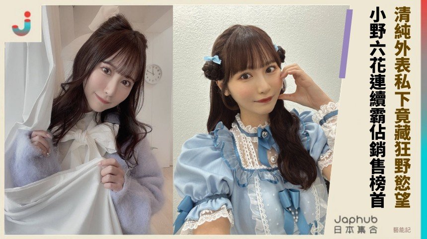 清純外表私下竟藏狂野慾望？ 小野六花連續霸佔銷售榜首！