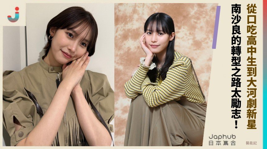 從口吃高中生到大河劇新星！ 南沙良的轉型之路太勵志！