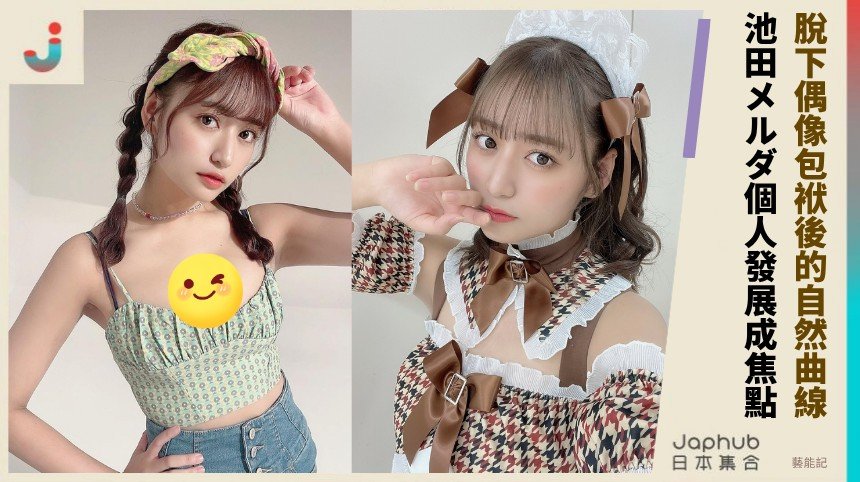 脫下偶像包袱後的自然曲線！ 池田メルダ個人發展成焦點！