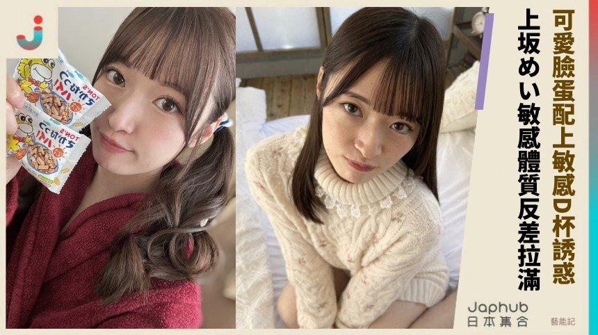 可愛臉蛋配上敏感D杯誘惑！ 上坂めい敏感體質反差拉滿！