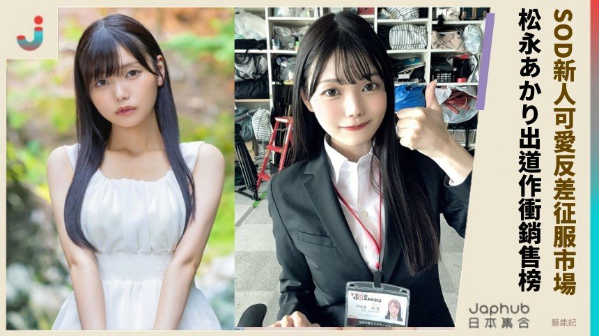 SOD新人可愛反差征服市場！ 松永あかり出道作衝銷售榜！
