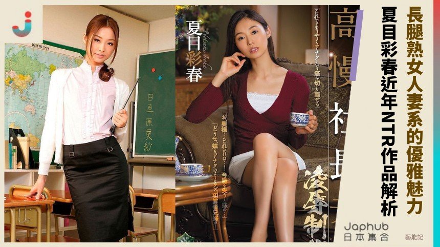 長腿熟女人妻系的優雅魅力！ 夏目彩春近年NTR作品解析！