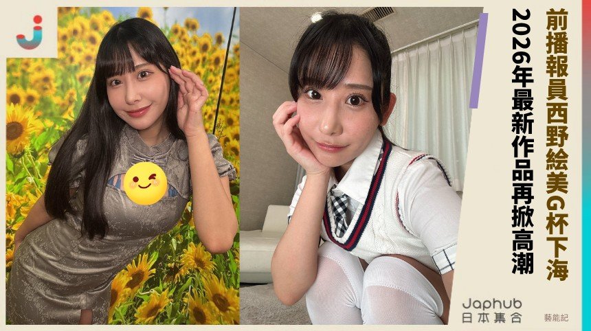 前播報員西野絵美G杯下海！ 2026年最新作品再掀高潮！