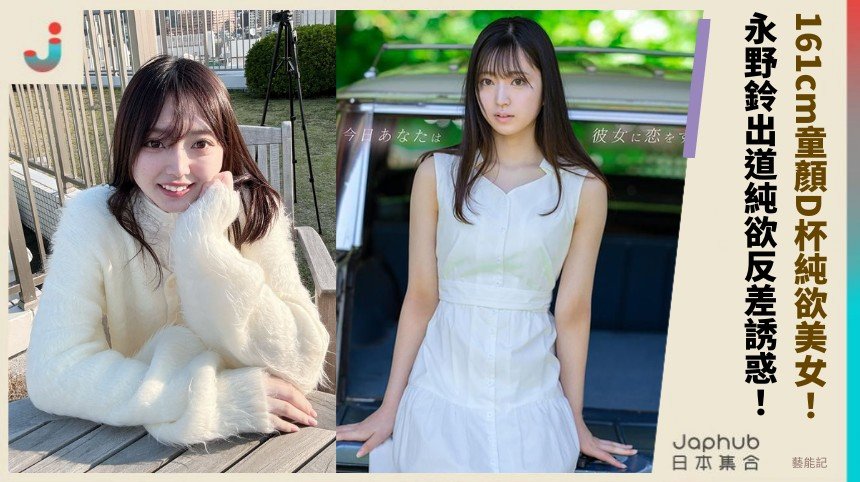 161cm童顏D杯純欲美女！ 永野鈴出道純欲反差誘惑！