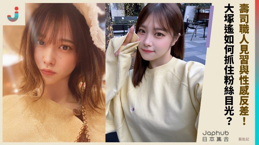壽司職人見習與性感反差！ 大塚遙如何抓住粉絲目光？