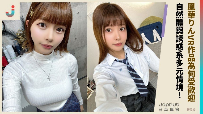 凰華りんVR作品為何受歡迎？ 自然體與誘惑系多元情境！ 