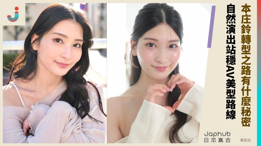 本庄鈴轉型之路有什麼秘密！ 用自然演出站穩AV美型路線！