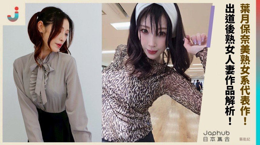 葉月保奈美熟女系代表作！ 出道後熟女人妻作品解析！