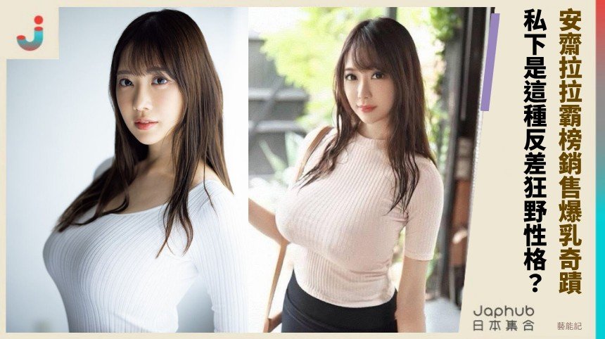 安齋拉拉霸榜銷售爆乳奇蹟！ 私下是這種反差狂野性格？