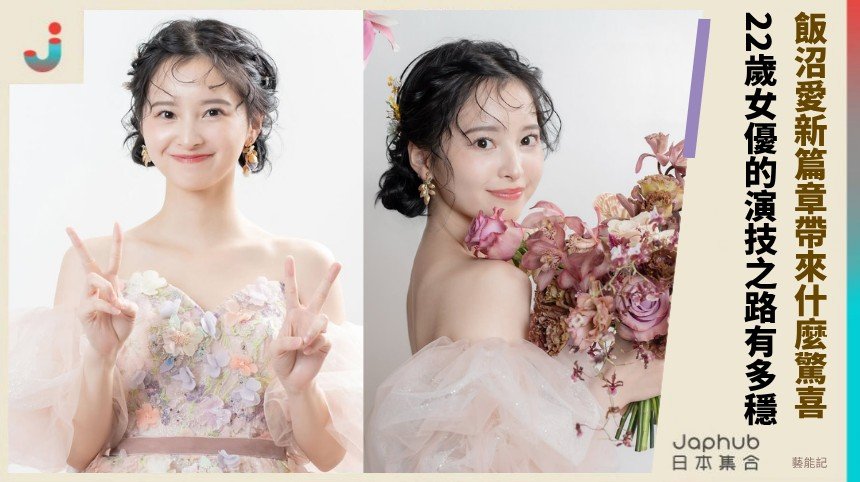 飯沼愛新篇章帶來什麼驚喜！ 22歲女優的演技之路有多穩！