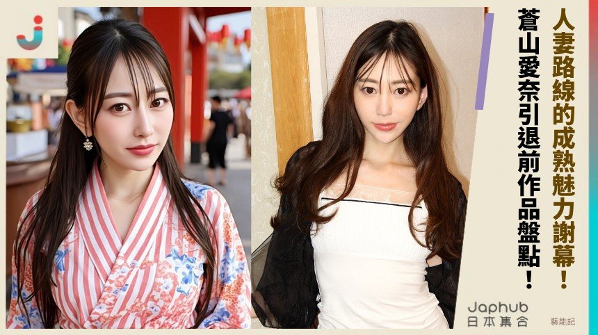 人妻路線的成熟魅力謝幕！ 蒼山愛奈引退前作品盤點！