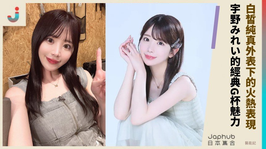 白皙純真外表下的火熱表現！ 宇野みれい的經典G杯魅力！