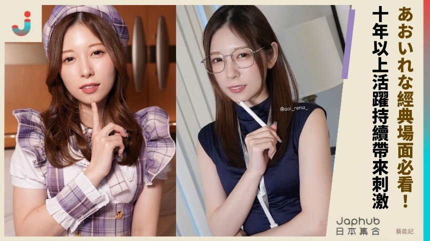 あおいれな經典場面必看！ 十年以上活躍持續帶來刺激！