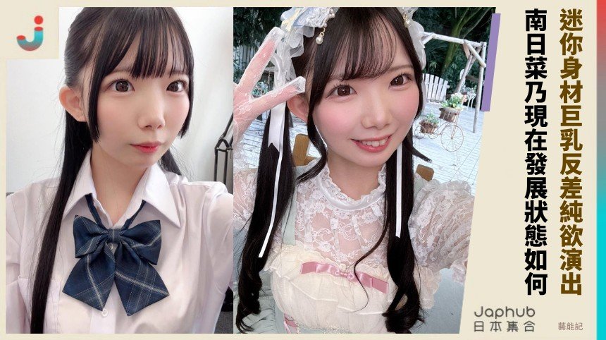 迷你身材巨乳反差純欲演出！ 南日菜乃現在發展狀態如何？