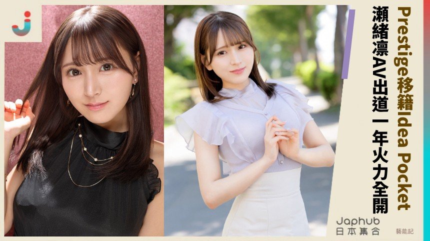 Prestige移籍Idea Pocket ！瀬緒凛AV出道一年火力全開！