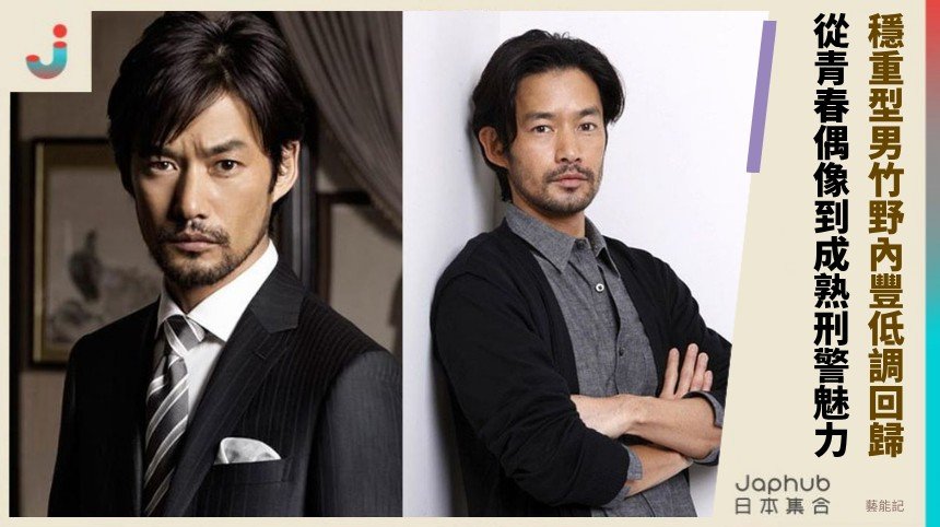 穩重型男竹野內豐低調回歸！ 從青春偶像到成熟刑警魅力！