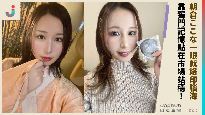 朝倉ここな一眼就烙印腦海！ 靠獨門記憶點在市場站穩！