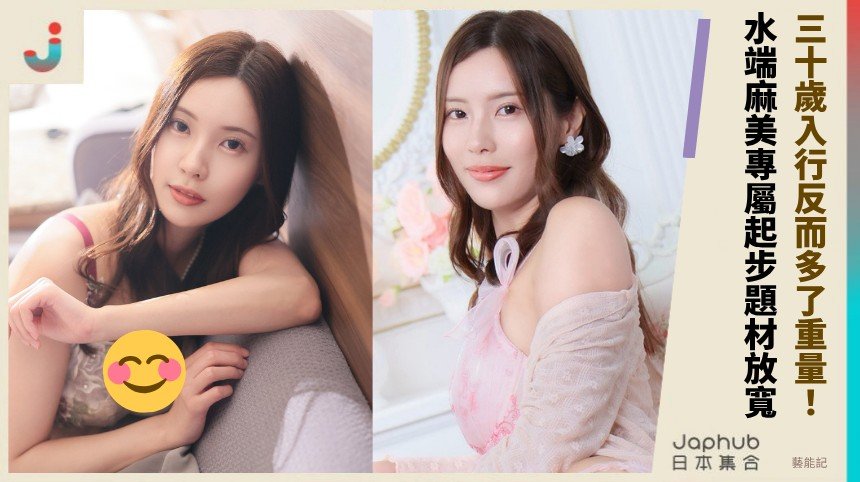 165公分D罩杯曲線先入眼，30歲才出手的水端麻美