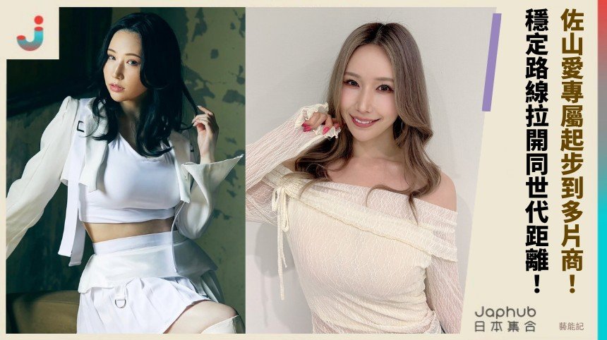 佐山愛：H罩杯曲線把第一眼變成記憶