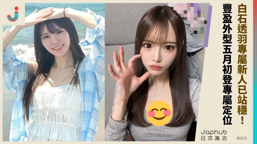 F 罩杯曲線先抓眼，白石透羽帶博多候補生履歷專屬登場