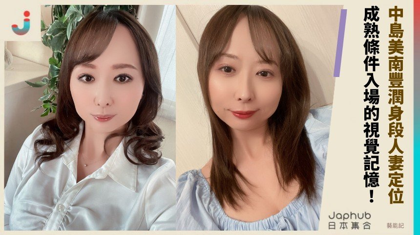 中島美南：162cm F罩杯熟齡曲線，直接鎖定人妻系市場
