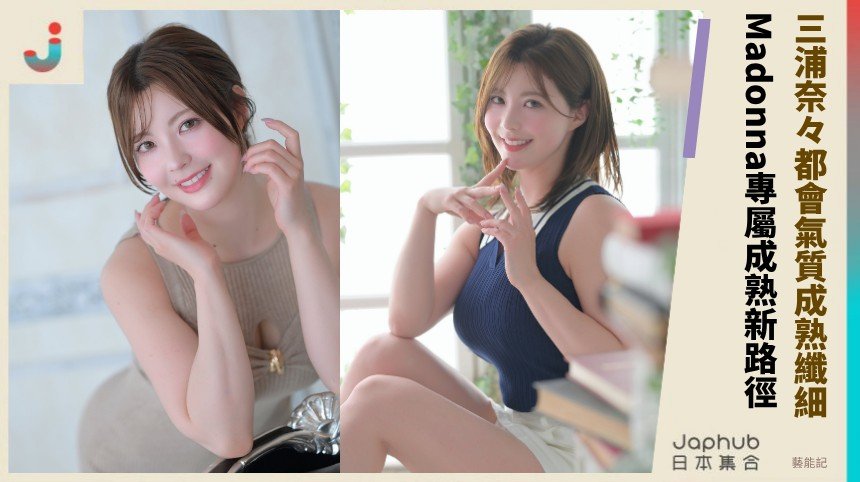 三浦奈々：162cm B罩杯的纖細線條，遇上Madonna專屬出道