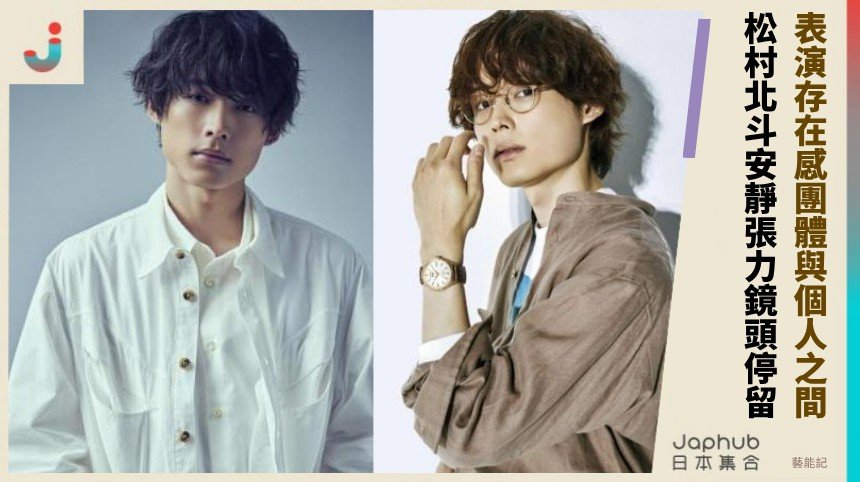 松村北斗：偶像演員雙軌裡慢慢浮現的鏡頭位置