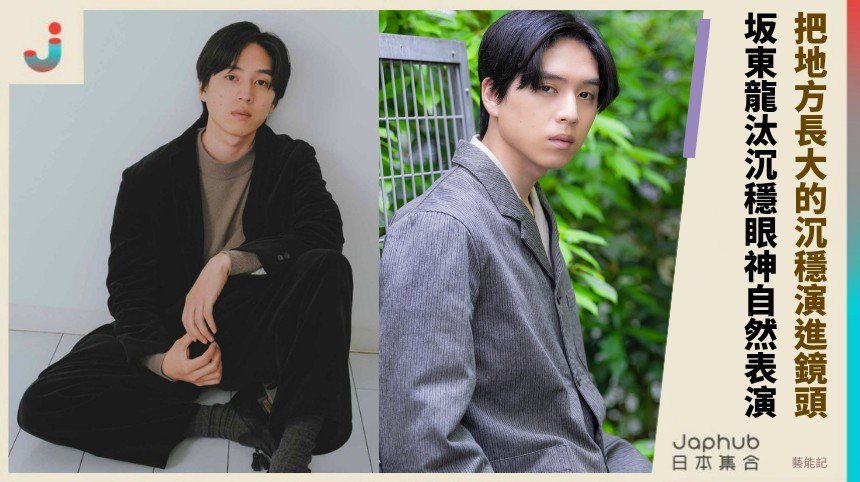 坂東龍汰：地方養成慢慢站穩的男演員