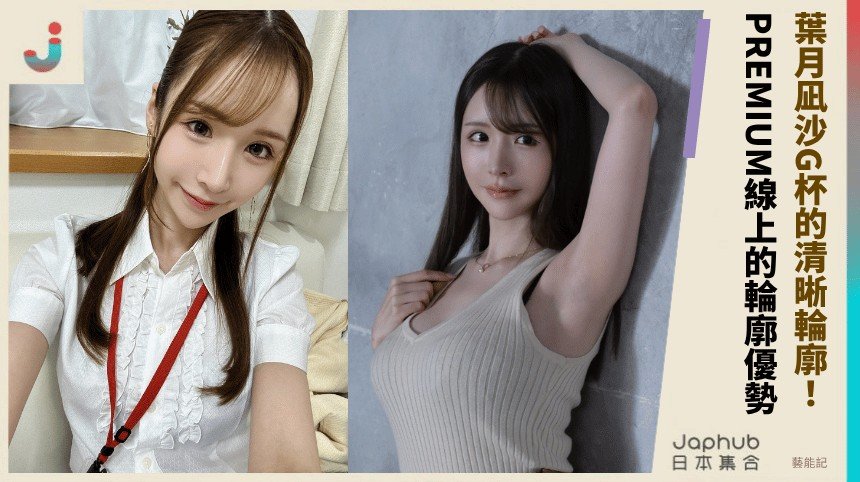 葉月凪沙的W54腰線：157公分G杯的清晰輪廓